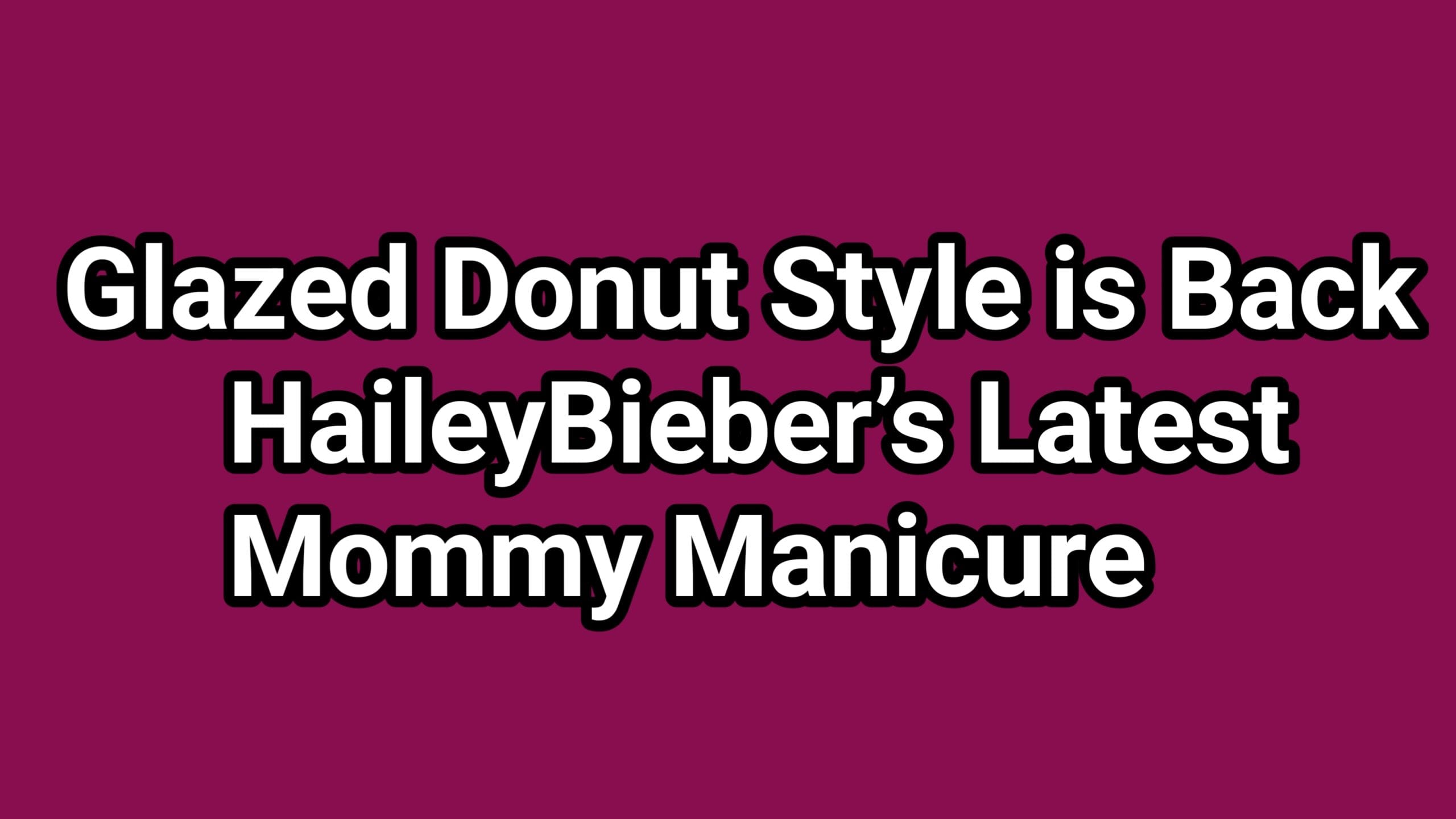 Hailey bieber momy manicure